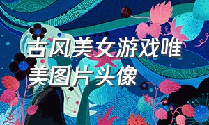 古风美女游戏唯美图片头像