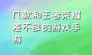 几款和王者荣耀差不多的游戏手游