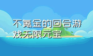 不氪金的回合游戏无限元宝