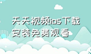 天天视频ios下载安装免费观看