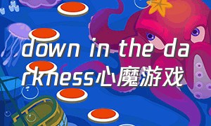 down in the darkness心魔游戏