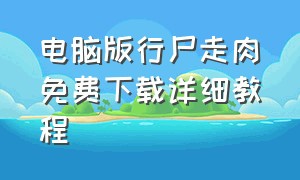 电脑版行尸走肉免费下载详细教程