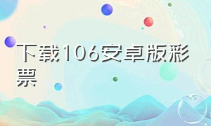 下载106安卓版彩票