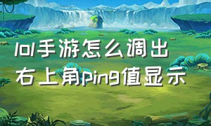 lol手游怎么调出右上角ping值显示