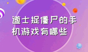 道士捉僵尸的手机游戏有哪些