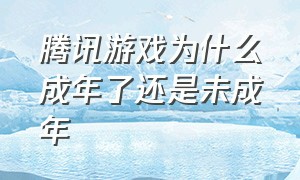 腾讯游戏为什么成年了还是未成年