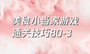 美食小当家游戏通关技巧80-3