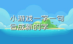 小游戏一字一句合成新的字