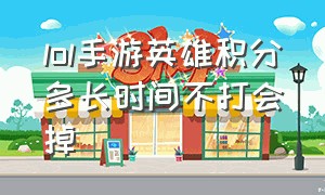 lol手游英雄积分多长时间不打会掉