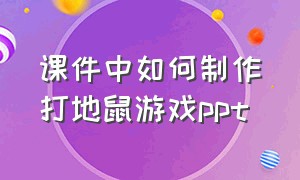 课件中如何制作打地鼠游戏ppt