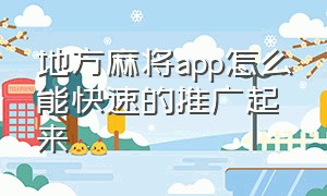 地方麻将app怎么能快速的推广起来