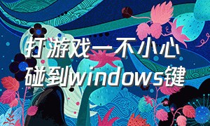 打游戏一不小心碰到windows键