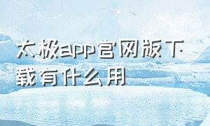 太极app官网版下载有什么用