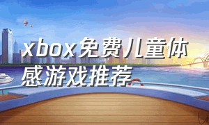 xbox免费儿童体感游戏推荐