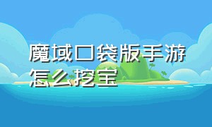 魔域口袋版手游怎么挖宝