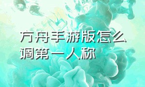 方舟手游版怎么调第一人称