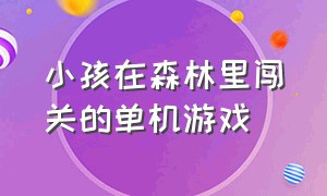 小孩在森林里闯关的单机游戏