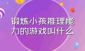 锻炼小孩推理能力的游戏叫什么