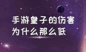 手游皇子的伤害为什么那么低