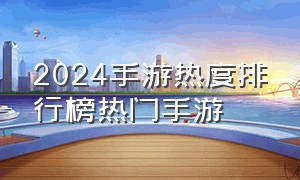 2024手游热度排行榜热门手游