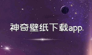 神奇壁纸下载app