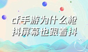 cf手游为什么枪抖屏幕也跟着抖