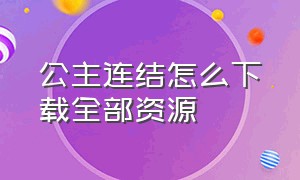 公主连结怎么下载全部资源