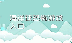 海洋球恐怖游戏入口