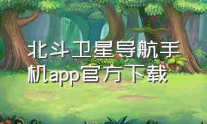 北斗卫星导航手机app官方下载