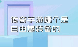 传奇手游哪个是自由爆装备的