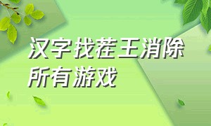 汉字找茬王消除所有游戏