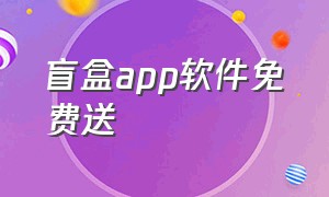 盲盒app软件免费送