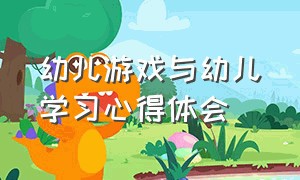 幼儿游戏与幼儿学习心得体会