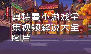 奥特曼小游戏全集视频解说大全图片