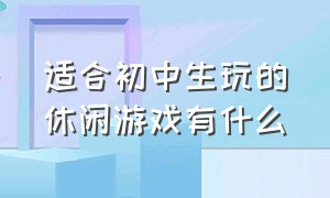 适合初中生玩的休闲游戏有什么