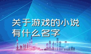 关于游戏的小说有什么名字