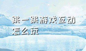 跳一跳游戏互动怎么玩