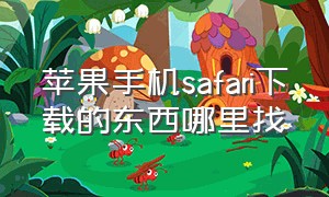 苹果手机safari下载的东西哪里找