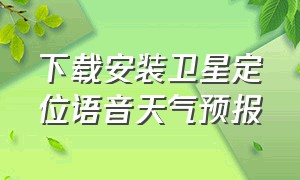 下载安装卫星定位语音天气预报