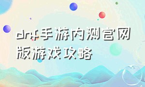 dnf手游内测官网版游戏攻略