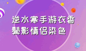 逆水寒手游衣香鬓影情侣染色