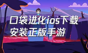 口袋进化ios下载安装正版手游