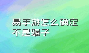 易手游怎么确定不是骗子