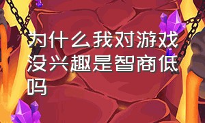 为什么我对游戏没兴趣是智商低吗