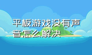 平板游戏没有声音怎么解决