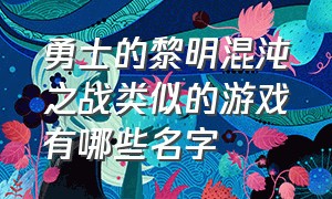 勇士的黎明混沌之战类似的游戏有哪些名字