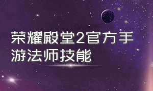 荣耀殿堂2官方手游法师技能