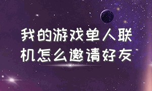 我的游戏单人联机怎么邀请好友