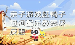 亲子游戏赶鸭子过河配乐教案及反思