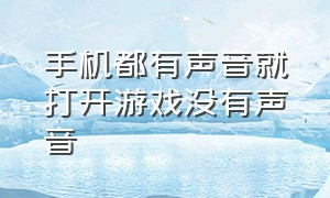 手机都有声音就打开游戏没有声音